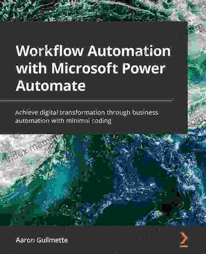 Business Automation With Minimal Coding Workflow Automation With Microsoft Power Automate: Achieve Digital Transformation Through Business Automation With Minimal Coding
