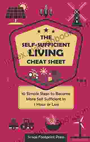 The Self Sufficient Living Cheat Sheet: 10 Simple Steps To Become More Self Sufficient In 1 Hour Or Less (Self Sufficient Survival)