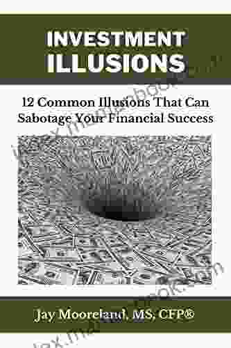 Investment Illusions: 12 Common Illusions That Can Sabotage Your Financial Success