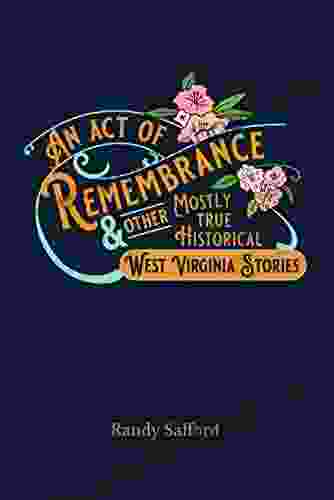 An Act Of Remembrance Other Mostly True Historical West Virginia Stories