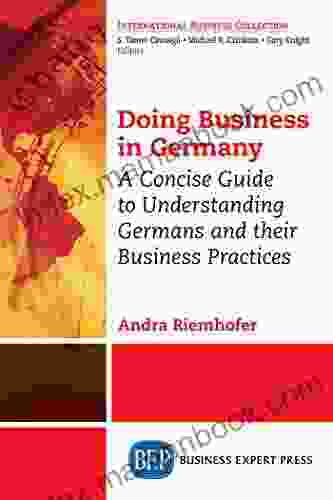Doing Business In Germany: A Concise Guide To Understanding Germans And Their Business Practices