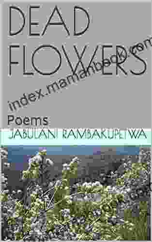 DEAD FLOWERS: Poems Jabulani Rambakupetwa