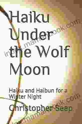 Haiku Under The Wolf Moon: Haiku And Haibun For A Winter Night