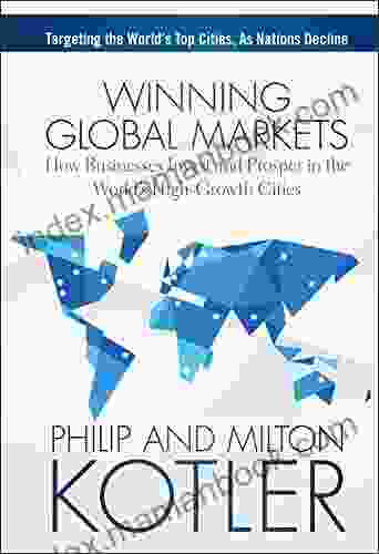 Winning Global Markets: How Businesses Invest And Prosper In The World S High Growth Cities