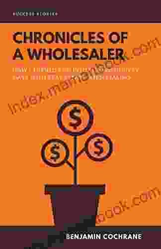 Chronicles Of A Wholesaler: How I Turned $500 Into $120 000 In Sixty Days With Real Estate Wholesaling