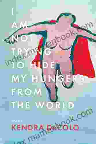I Am Not Trying To Hide My Hungers From The World (American Poets Continuum 185)