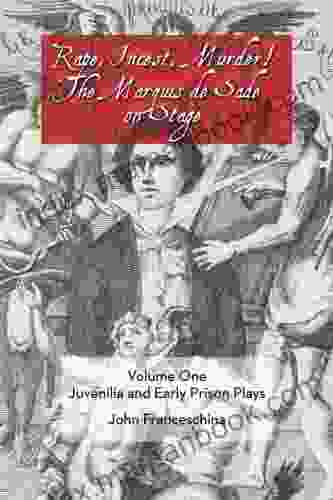 Rape Incest Murder The Marquis De Sade On Stage Volume One: Juvenilia And Early Prison Plays