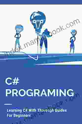 C# Programing: Learning C# With Thorough Guides For Beginners: C# Programming