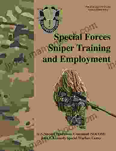 Special Forces Sniper Training And Employment FM 3 05 222 (TC 31 32): Special Forces Sniper School (formerly Special Operations Target Interdiction Course (SOTIC)) Manual