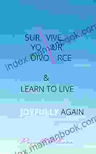 SURVIVE YOUR DIVORCE LEARN TO LIVE JOYFULLY AGAIN