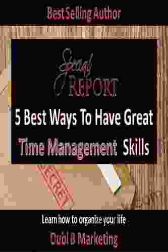 The 5 Best Ways To Have Great Time Management Skills: Learn How To Organize Your Life