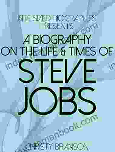 A Biography On The Life Times Of Steve Jobs (Bite Sized Biographies 3)