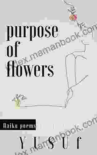 Purpose Of Flowers: Haiku And Illustrations