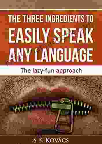 The Three Ingredients To Easily Speak Any Language: The Lazy Fun Approach
