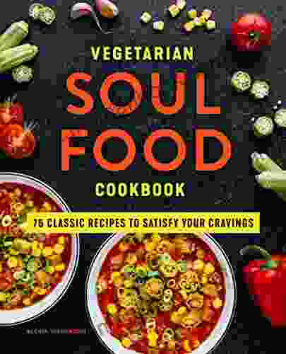 Vegetarian Soul Food Cookbook: 75 Classic Recipes To Satisfy Your Cravings