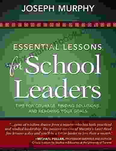 Essential Lessons For School Leaders: Tips For Courage Finding Solutions And Reaching Your Goals