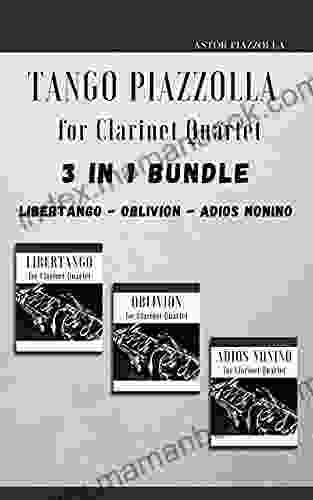 Tango Piazzolla For Clarinet Quartet: 3 In 1 Bundle: Libertango Oblivion Adios Noinino