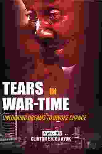 Tears In War Time: Unlocking Dreams To Invoke Change